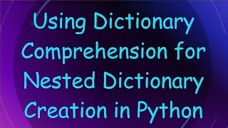 Using Dictionary Comprehension for Nested Dictionary Creation in Python [upl. by Naujek952]