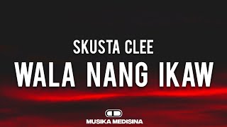 Skusta Clee  Wala Nang Ikaw Lyrics quotkahit anong gawin mo hindi na mag babago ganon parin toquot [upl. by Gass569]