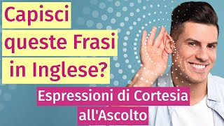 Capisci queste Frasi in Inglese Espressioni di Cortesia allAscolto [upl. by Odinevneib301]