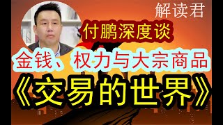 【付鹏深度谈】《金钱、权力与大宗商品交易商——交易的世界》【全是硬派干货！！提升投资内功必听的深度重要分析】揭秘这个世界背后真正的运作法则中国经济 [upl. by Incrocci193]