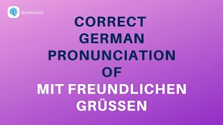 How to pronounce Mit freundlichen Grüßen Best regards in German  German Pronunciation [upl. by Aelak]