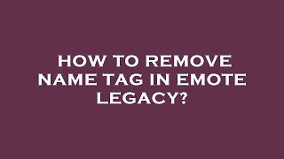 How to remove name tag in emote legacy [upl. by Naruq]