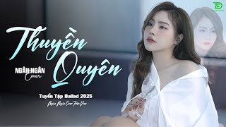 THUYỀN QUYÊN THƯƠNG LY BIỆT  ALLBUM BALLAD TOP XU HƯỚNG CỰC HÓT 2025  NGÂN NGÂN COVER TRIỆU VIEW [upl. by Sherl]