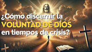 ¿Cómo Discernir la Voluntad de Dios en Tiempos de Crisis [upl. by Nnagrom]