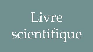 How to Pronounce Livre scientifique Scientific book Correctly in French [upl. by Aznaed]