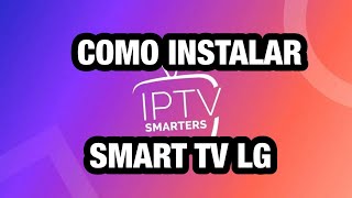 COMO INSTALAR IPTV SMARTERS en SMART TV LG [upl. by Koppel]