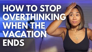 How To Stop Overthinking When the Vacation Ends [upl. by Sheffy]