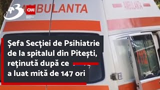 Șefa Secției de Psihiatrie de la spitalul din Pitești reținută după ce a luat mită de 147 ori [upl. by Mickelson]