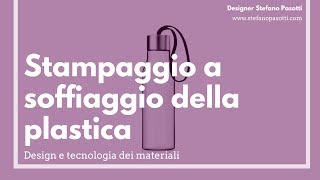 Stampaggio a soffiaggio della plastica  DESIGN  Tecnologia dei materiali [upl. by Epstein951]