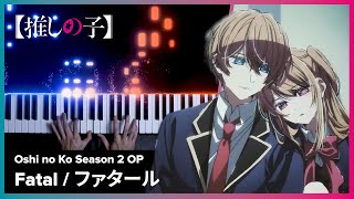 Oshi no Ko Season 2 OP  quotFatalquot  Piano Cover Full Version  GEMN [upl. by Trinidad]