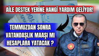 AİLE DESTEK YERİNE HANGİ YARDIM GELİYOR  TEMMUZDAN SONRA VATANDAŞLIK MAAŞI MI YATACAK [upl. by Joses]