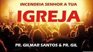 INCENDEIA SENHOR A TUA IGREJA  PR GILMAR SANTOS [upl. by Nnad]