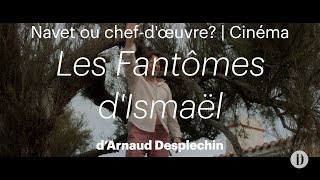 Navet ou chef doeuvre  Cinéma  «Les Fantômes dIsmaël» dArnaud Desplechin [upl. by Onej104]