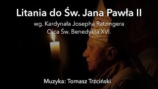 Litania do Św Jana Pawła II wg Kardynała Josepha Ratzingera  Ojca Świętego Papieża Benedykta XIV [upl. by Maharva682]