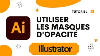 Comment créer et utiliser les masques dopacité dans Illustrator [upl. by Leamaj935]