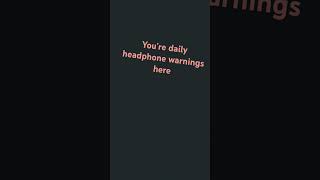 Youre daily headphone warning 👍👍👍 [upl. by Eiznil52]