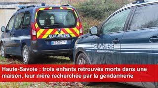 Taninges  trois enfants retrouvés morts dans une maison leur mère recherchée par la gendarmerie [upl. by Fablan]