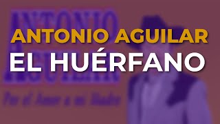 Antonio Aguilar  El Huérfano Audio Oficial [upl. by Yenahpets]