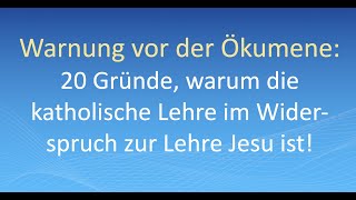 Warnung vor der Ökumene 20 Gründe warum die katholische Lehre im Widerspruch zur Lehre Jesu ist [upl. by Callean]