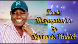 NINGUGUTURIRA  BY KAMANDE WAKIOI [upl. by Adur]