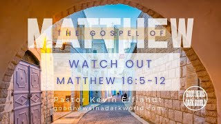 Watch Out Matthew 16512 GOOD NEWS in a DARK WORLD w Pastor KEVIN EFFLANDT [upl. by Conti]