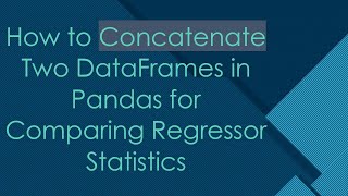 How to Concatenate Two DataFrames in Pandas for Comparing Regressor Statistics [upl. by Renaxela]