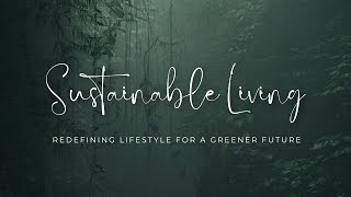 Sustainable Living Redefining Lifestyle for a Greener Future [upl. by Eads]