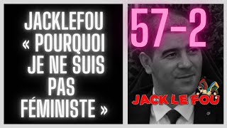 572 JackLeFou  « Pourquoi je ne suis pas féministe » [upl. by Gilmore443]