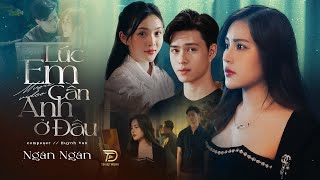 LÚC EM CẦN ANH Ở ĐÂU NGÂN NGÂN X HUỲNH VĂN  4K Official Music Video  Đến lúc rồi đau lòng nhưng [upl. by Allesor]