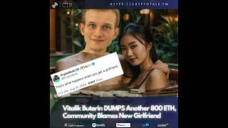 Vitalik Buterin DUMPS Another 800 ETH Community Blames New Girlfriend OOC [upl. by Stillmann113]