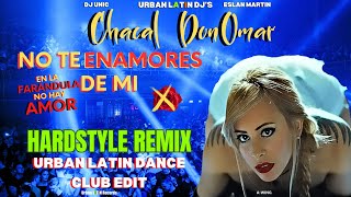 CHACAL ❌ DON OMAR ► No Te Enamores De Mi ►Urban Latin Dance Club Edit Hardstyle Live [upl. by Eelyac]