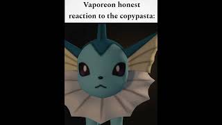 VAPOREON HONEST REACTION TO THE COPYPASTA vaporeon eeveelution meme [upl. by Skricki370]