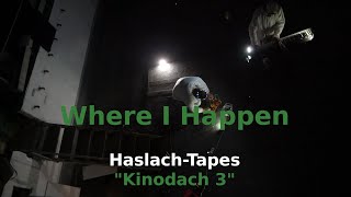 Where I Happen  Haslach Tapes  Kinodach 3 [upl. by Blanca211]