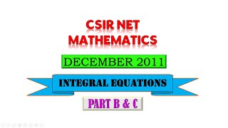 INTEGRAL EQUATIONS  DECEMBER 2011  CSIR NET  PART B amp C [upl. by Ardnac]