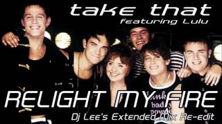 Take That ft LuLu  Relight My Fire Dj Lees Extended Mix Re Edit [upl. by Beutner]