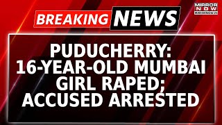 Puducherry Horror Minor Mumbai Girl Raped Multiple Times Accused Auto Driver 3 Techies Arrested [upl. by Tennek]