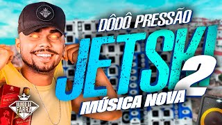 JETSKI 2  DODÔ PRESSÃO  BABY QUER CONHECER JERI  MÚSICA NOVA 2024  PRÉVIA [upl. by Clarita]