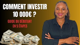 COMMENT INVESTIR 10 000 €  GUIDE DU DÉBUTANT EN 5 ÉTAPES [upl. by Eveline]