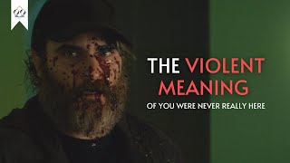 The Violent Meaning of You Were Never Really Here [upl. by Marella]