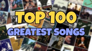 My TOP 100 Greatest Songs Of All Time [upl. by Jason]