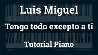 Luis Miguel  Tengo todo excepto a ti  Tutorial  Piano [upl. by Nomrej432]