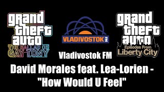 GTA TBoGT amp GTA EFLC  Vladivostok FM  David Morales feat Lea Lorien  quotHow Would U Feelquot [upl. by Nafis]