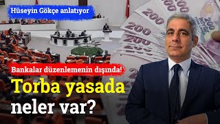 Bankalar Düzenlemenin Dışında Torba Yasada Neler Var  Hüseyin Gökçe [upl. by Yeltsew179]