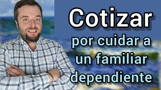 COTIZAR mientras CUIDAS A UN FAMILIAR CON DEPENDENCIA [upl. by Oretna]