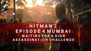 HITMAN 2  Mumbai  Waiting For A Sign  Assassination Challenge  Walkthrough [upl. by Ggerg]