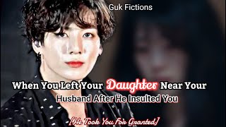 Jungkook FFWhen You left Your Daughter Near Your Husband After He Insulted You [upl. by Celle]