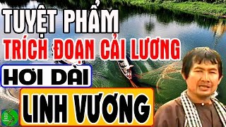 LINH VƯƠNG Tuyệt Phẩm Ca Cổ Hơi Dài  Vọng Cổ Hơi Dài Trích Đoạn Cải Lương Hơi Dài Hay Nhất [upl. by Boak349]