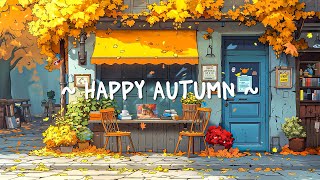 Happy Autumn Mood 🍂 Chill Rhythms  Lofi Deep Focus to study  relax  Lofi Hip Hop [upl. by Allesiram]