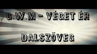 GwM  VÉGET ÉR  DALSZÖVEG [upl. by Weisburgh202]