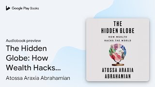 The Hidden Globe How Wealth Hacks the World by Atossa Araxia Abrahamian · Audiobook preview [upl. by Anneyehc]